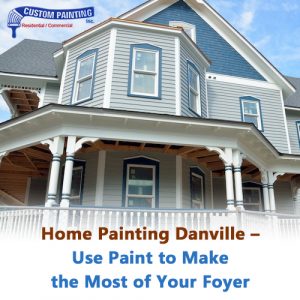 Home Painting Danville – Use Paint to Make the Most of Your Foyer