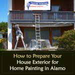 How to Prepare Your House Exterior for Home Painting in Alamo