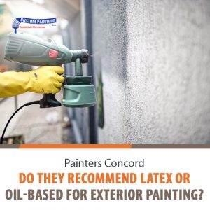 Painters Concord - Do They Recommend Latex or Oil-Based for Exterior Painting?