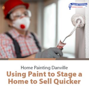 Home Painting Danville – Using Paint to Stage a Home to Sell Quicker
