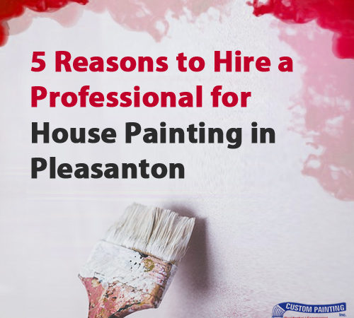 5 Reasons to Hire a Professional for House Painting in Pleasanton