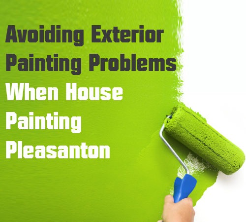 Avoiding Exterior Paint Problems When House Painting Pleasanton