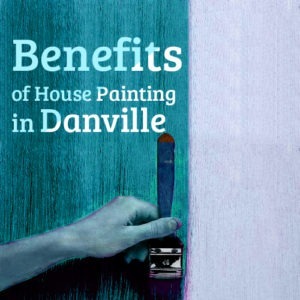 Benefits of House Painting in Danville