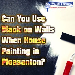 Can You Do Black Walls When House Painting in Pleasanton?