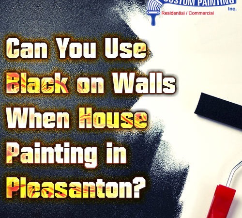 Can You Do Black Walls When House Painting in Pleasanton?
