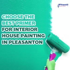 Choose the Best Primer for Interior House Painting in Pleasanton