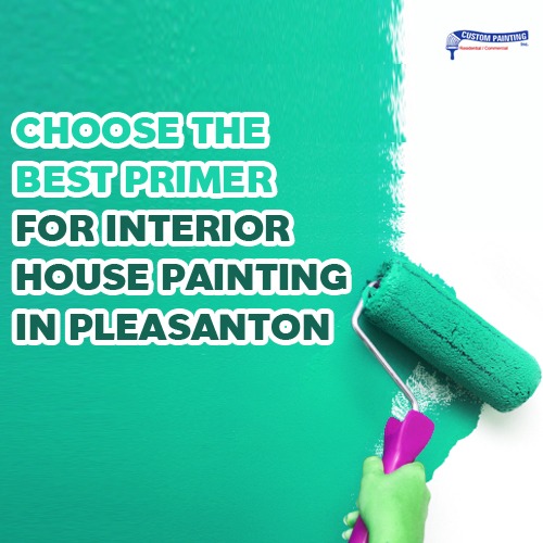Choose the Best Primer for Interior House Painting in Pleasanton