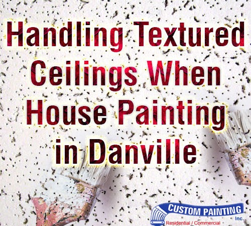 Handling Textured Ceilings When House Painting in Danville