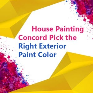 House Painting Concord - Pick the Right Exterior Paint Color