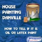 House Painting Danville – How to Tell If It's Oil or Latex Paint