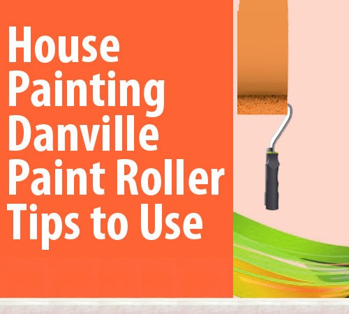 House Painting Danville – Paint Roller Tips to Use