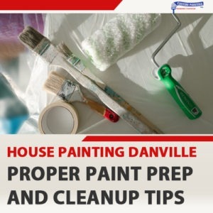 House Painting Danville: Proper Paint Prep and Cleanup Tips