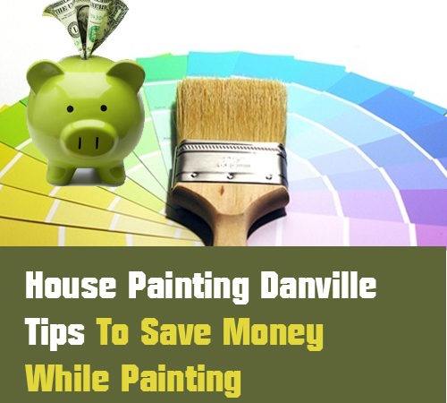 House Painting Danville: Tips to Save Money While Painting