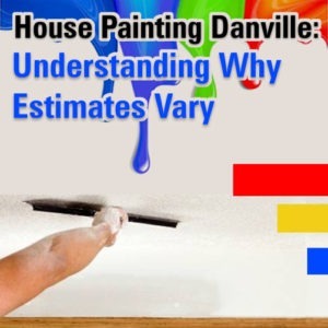 House Painting Danville: Understanding Why Estimates Vary