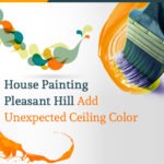 House Painting Pleasant Hill - Add Unexpected Ceiling Color