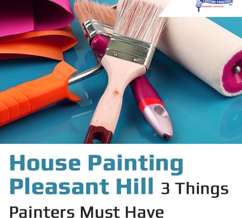 House Painting Pleasant Hill - 3 Things Painters Must Have