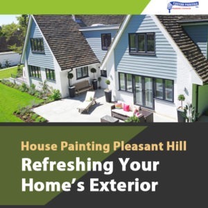 House Painting Pleasant Hill: Refreshing Your Home's Exterior