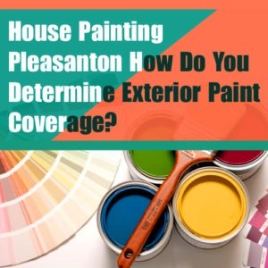 House Painting Pleasanton – How Do You Determine Exterior Paint Coverage?