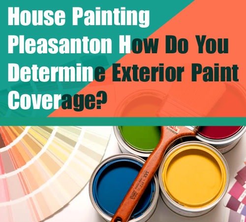 House Painting Pleasanton – How Do You Determine Exterior Paint Coverage?