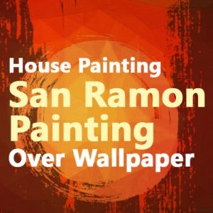 House Painting San Ramon – Painting Over Wallpaper