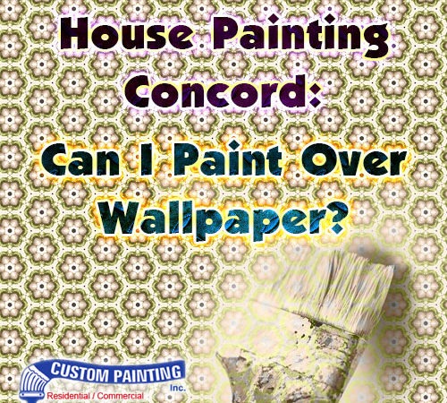 House Painting in Concord: Can I Paint Over Wallpaper?