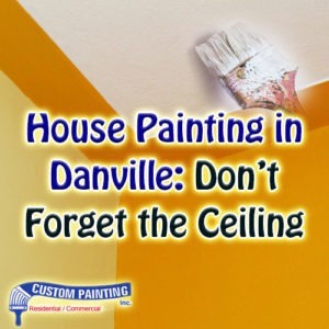 House Painting in Danville: Don't Forget the Ceiling