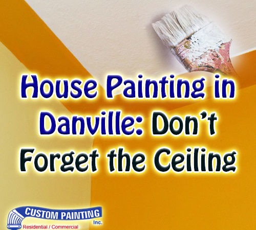 House Painting in Danville: Don't Forget the Ceiling