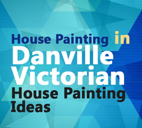 House Painting in Danville - Victorian House Painting Ideas