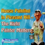 House Painting in Pleasant Hill - The Right Painter Matters