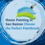 House Painting in San Ramon – Choose the Perfect Paintbrush