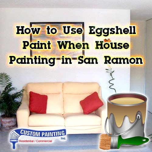 How to Use Eggshell Paint When House Painting in San Ramon