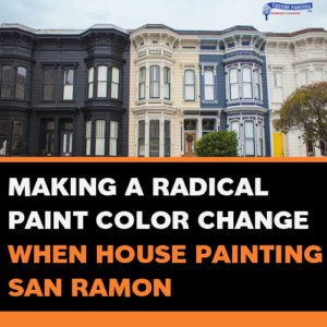 Making a Radical Paint Color Change When House Painting in San Ramon