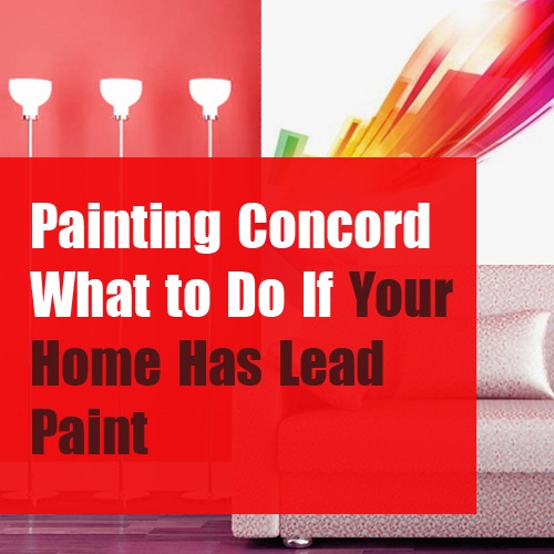 Painting Concord – What to Do If Your Home Has Lead Paint