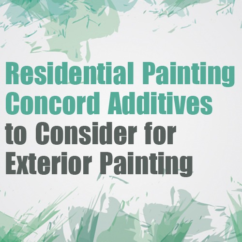 Residential Painting Concord – Additives to Consider for Exterior Painting