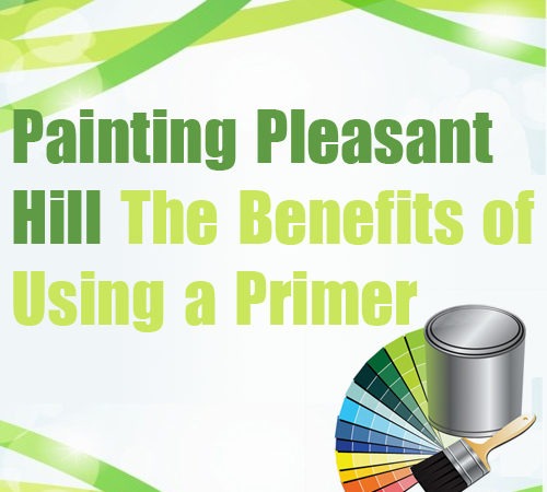 Painting Pleasant Hill – The Benefits of Using a Primer