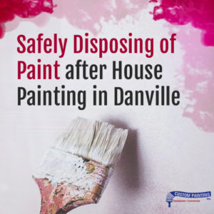 Safely Disposing of Paint after House Painting in Danville
