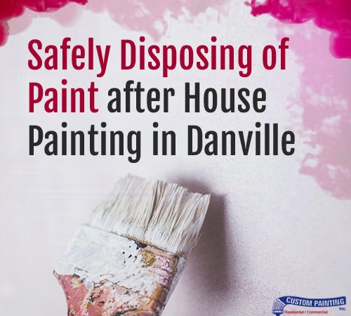 Safely Disposing of Paint after House Painting in Danville