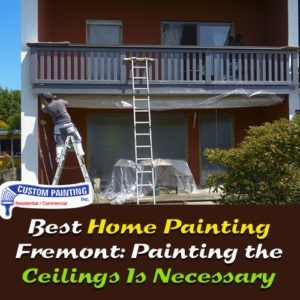 Best Home Painting Fremont: Painting the Ceiling Is Necessary