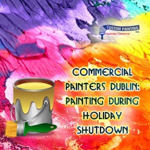 Commercial Painters Dublin: Painting During Holiday Shutdown