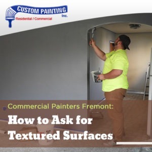 Commercial Painters Fremont: How to Ask for Textured Surfaces