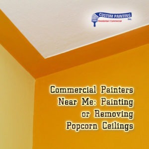 Commercial Painters Near Me: Painting or Removing Popcorn Ceilings