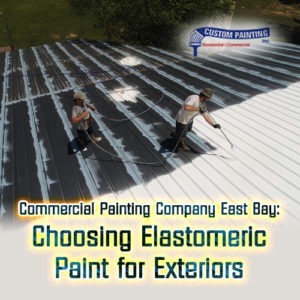 Commercial Painting Company East Bay: Choosing Elastomeric Paint for Exteriors