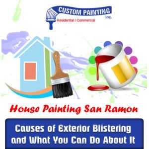 House Painting San Ramon – Causes of Exterior Blistering and What You Can Do About It