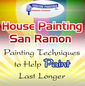 House Painting San Ramon – Painting Techniques to Help Paint Last Longer