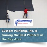 Custom Painting, Inc. Is Among the Best Painters in the Bay Area