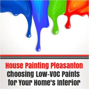 House Painting Pleasanton – Choosing Low-VOC Paints for Your Home's Interior