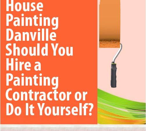 House Painting Danville – Should You Hire a Painting Contractor or Do It Yourself?