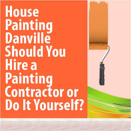 House Painting Danville Should You Hire a Painting Contractor? | Custom ...