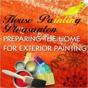 House Painting Pleasanton – Preparing the Home for Exterior Painting