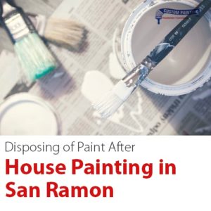 Disposing of Paint after House Painting in San Ramon